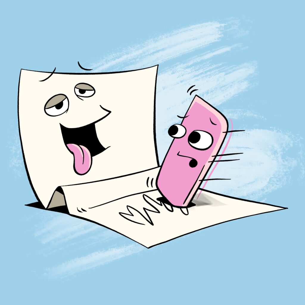 A cartoon illustration of a piece of paper that is folded with part of it facing the viewer, and an eraser erasing scribbles from its bottom half. The paper and eraser both have cartoon faces. The paper looks like it is enjoying the erasing a little too much, with its eyes rolled up slightly and its tongue hanging out. The eraser is staring a the paper with bugged out eyes and a concerned look. The paper is a very pale yellow and the eraser is pink. The image is set on a light blue background with a swish of lighter blue painted over the top.