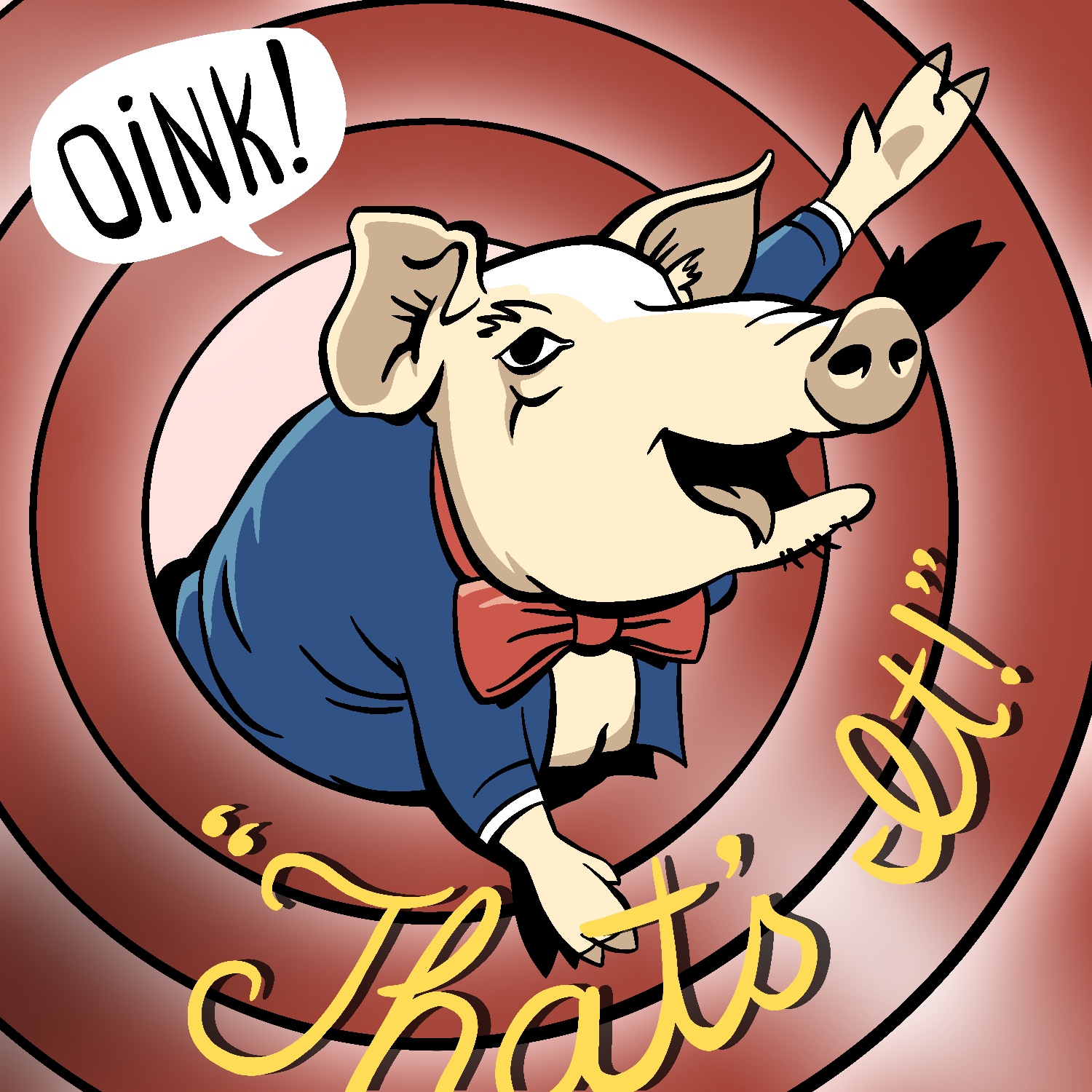 A cartoon illustration of a realistic pig, wearing a bowtie and suit jacket, leaning out of a set of circular color rings and smiling at the viewer, with one hoof up in the air. The pig has a light complexion and its tongue hanging out. The bowtie is red, and the suit jacket is a dark blue. The color rings are red. There is a small word bubble coming off from the pig to the upper left, with the word "oink!" inside. The words "That's It!" are written in yellow, in cursive, arcing under the bottom right half of the image. It is meant to parody the "That's All, Folks!" outro animations, typically featuring Porky Pig, from Looney Tunes/Merrie Melodies cartoons.