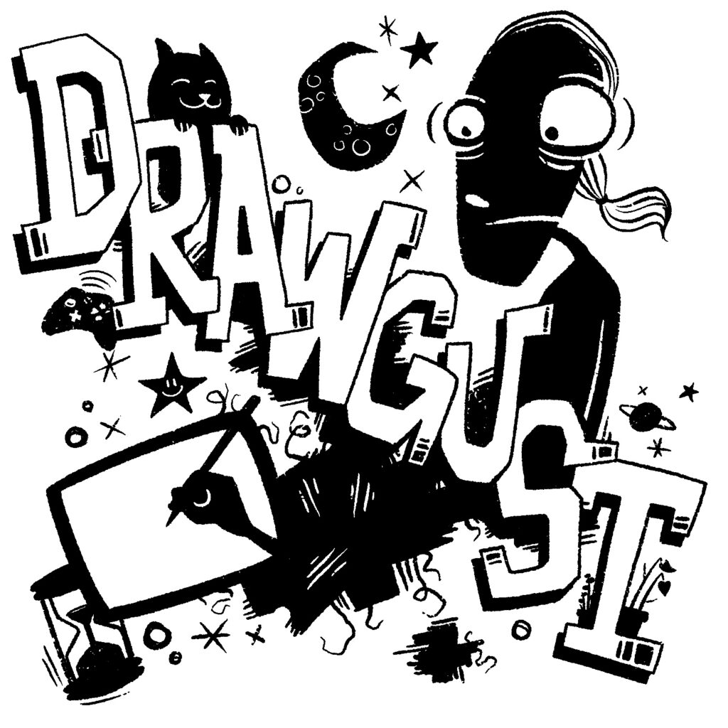 A black and white illustration, meant to look like it was done in ink, featuring the word "Drawgust" with the letters cascading down the image from top left to bottom right. There is a black block with lots of hashing and squiggly hair-like lines emanating from it. At the top is a cartoon silhouette of me looking tired and nervous, with stars, a planet, and the moon all in smaller shapes around me. There is a sneaky, smiling cat on the left, hanging on the R and A. On the lower left, a hand is seen coming out of the messy black splotch, holding a stylus over a blank tablet. An hourglass can be seen behind the tablet, and there are other stars, planets and squiggles around. There is a small game controller under the D, and silhouettes of young plants growing on the lower serif of the T.