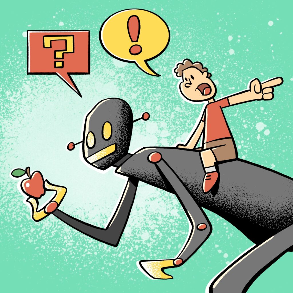 A cartoon illustration of a boy riding a robot, telling it what to do. The robot is leaning over, almost horizontally, and holding up an apple, examining it. Its face has two large round eyes and a flat mouth, with no expression. The boy is sitting on its back, pointing in the other direction, and yelling directions. The robot is dark gray with stippled black shading, and has red bolts/joints, yellow hands, eyes, and mouth. It has two antennas coming out the sides of its head, with red bulbs at the ends of each. The boy is wearing a red shirt, brown shorts, white socks, and red shoes. He has fluffy/curly brown hair and a pale complexion. His mouth is open wide. There is a square red word bubble coming out of the robot with a geometric question mark inside and a yellow word bubble with an exclamation mark inside coming from the boy. The background is a bright turquoise with a splotch of light spray paint behind the robot's head.