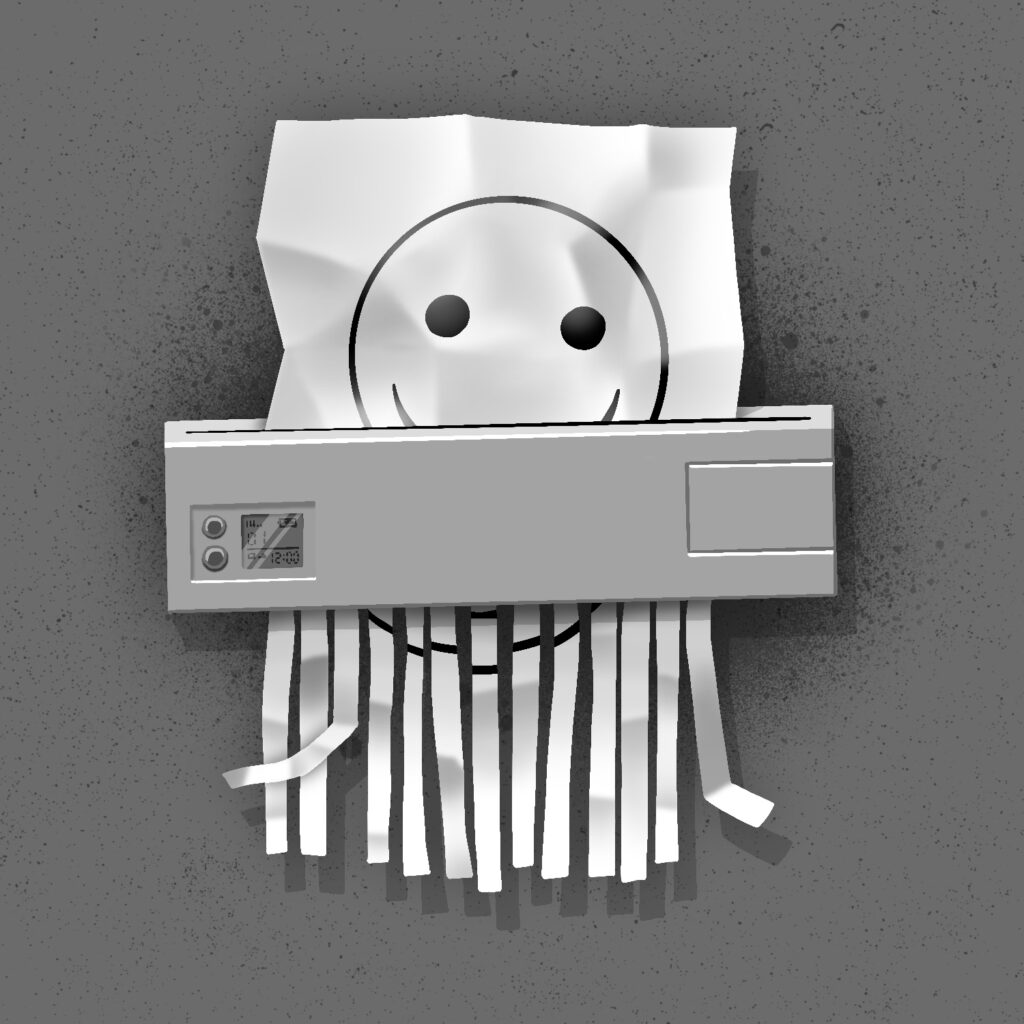 An illustration of a crumpled paper going through a paper shredder and the shreds coming out the other side. The paper is white and is going in long-ways. It has a happy face drawn on it, which is cut off at the middle of the mouth. The paper shredder is a very basic long, gray rectangle with a non-descript screen on the left side. The background is gray with spray paint splotches on it. The drawing is in black and white.