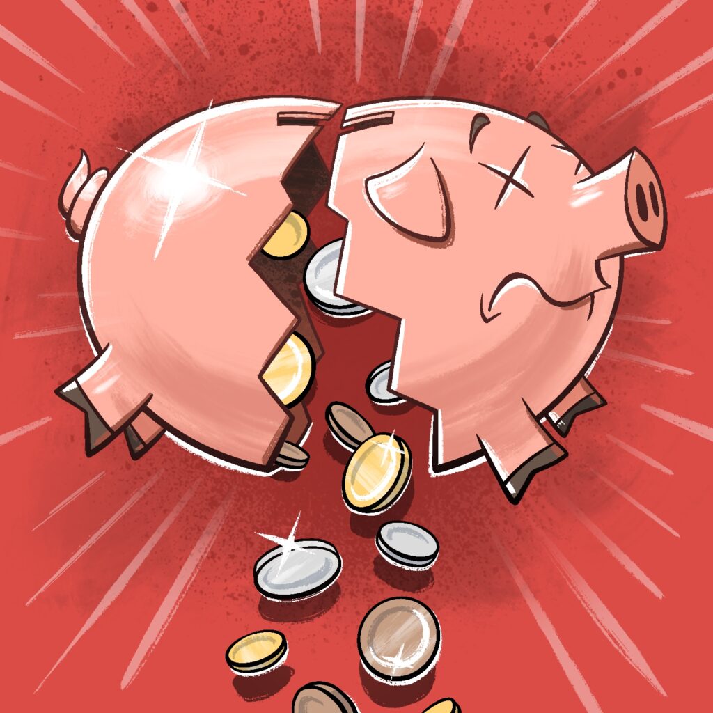 An illustration of a piggy bank being broken with coins spilling out below. The piggy bank is broken in half by a jagged, broken crack. It is pink and looks like a stylized cartoon pig, with a grimace on its face and X's for eyes. There is a coin slot at the top, and the crack goes right through it. Both sides of the bank are angled downward towards the break. A handful of shining copper, silver, and gold coins are tumbling out. The background is red with a dark red paint splotch behind the pig. Faint white lines emanate from the pig at the edges of the canvas.