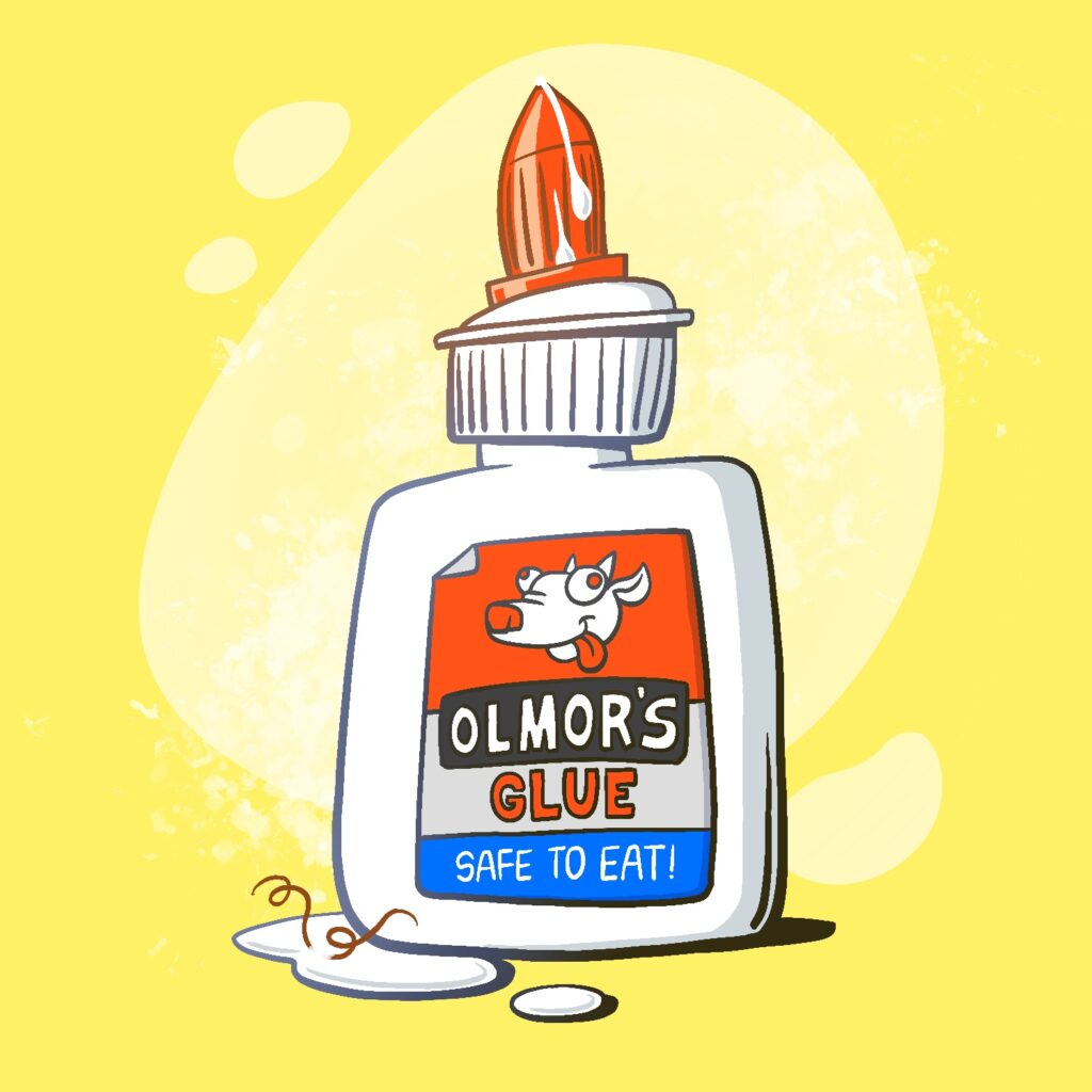 A cartoon illustration of a classic school glue bottle, drawn in a very loose style with lumpy edges and ungeometric shapes. The cap of the bottle is a ridged red orange and comes to a dull point at the top. Below that, the lid is wide and ridged. The bottle is even wider, and both it and the lid are white. The label on the front is dog-eared at the top left and has a silly looking cow with bugged out eyes and tongue sticking out over a red orange stripe. Below the cow, the label says "Olmor's Glue", and below that it says, "safe to eat!" in white over a blue stripe. There are globs of dried glue running down the cap, and two small puddles of glue at the bottom left of the bottle. There is a curly brown hair stuck in the glue on the floor. The background is yellow with a pale-yellow splotch behind the bottle.