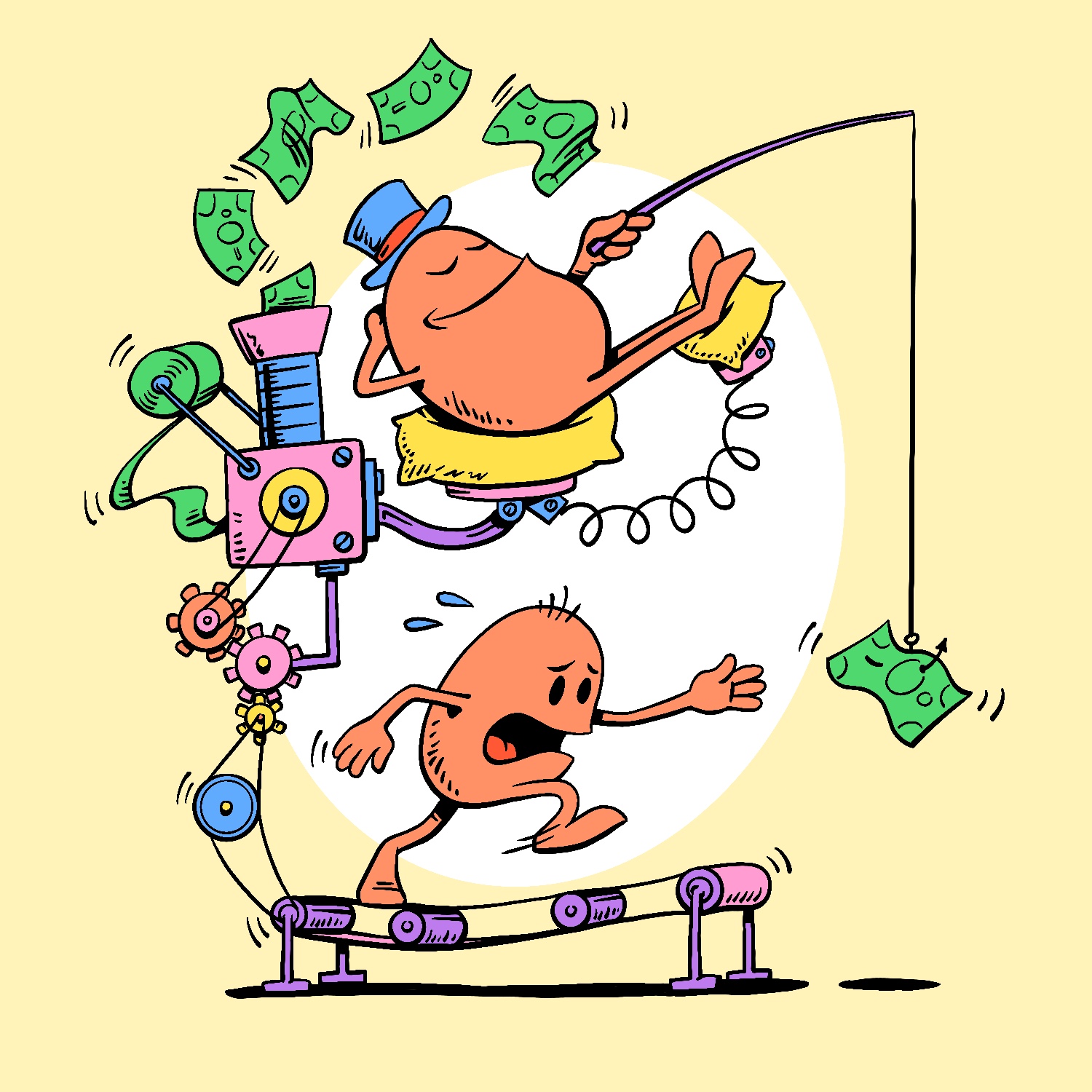 A cartoon illustration of a small round creature running on a treadmill trying to grab some money hanging in front of him, which another creature of the same type relaxes above him, holding the money out with a pole and string. The treadmill is connected to a silly machine that is printing out money, which is shooting out over the resting creature. The running creature has sweat droplets coming from him and he looks stressed out. The resting creature is smiling and has his eyes closed and is wearing a top hat. The drawing is done in a style a bit like Dr. Seuss, with garish colors and harsh shading reminiscent of his books. The creatures are orange, the machine and treadmill are pink, purple, and blue. The pillows the relaxing creature is resting on are yellow. The money is green. The background is a light yellow with a white ellipse that goes behind both creatures.
